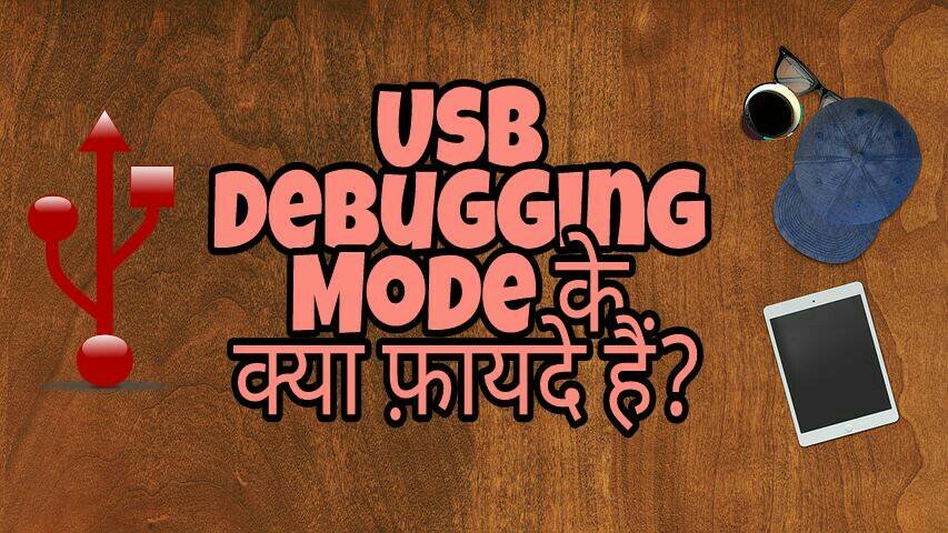 Usb Debugging Mode क्या हैं? और इसके क्या फ़ायदे हैं?