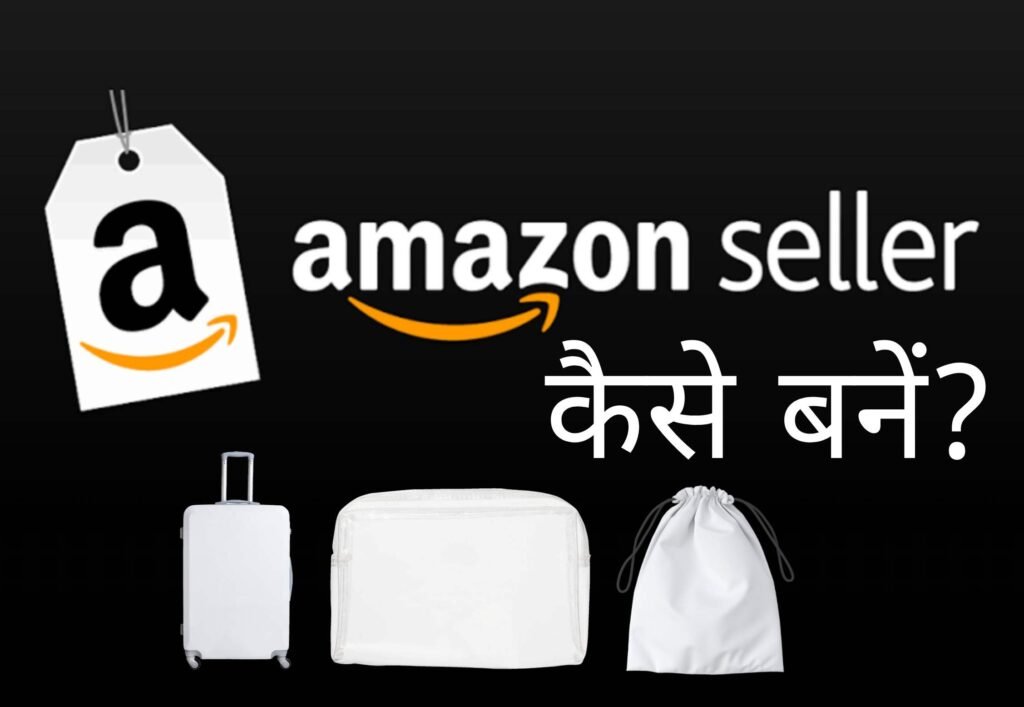 Amazon Seller कैसे बने और अमेजॉन पर अपना प्रोडक्ट कैसे बेचें?