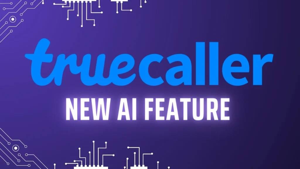 Truecaller ने जोड़ा नया AI फीचर, स्पैम कॉल्स मिलेगा और बेहतर सुरक्षा